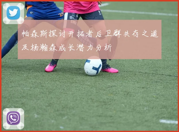 帕森斯探讨开拓者后卫群共存之道及杨瀚森成长潜力分析