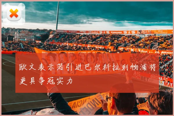 欧文表示若引进巴尔科拉利物浦将更具争冠实力