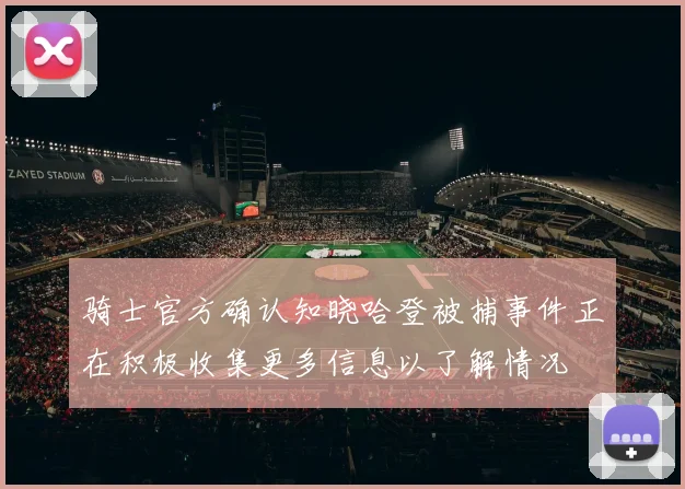 骑士官方确认知晓哈登被捕事件正在积极收集更多信息以了解情况